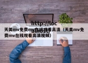 天美mv免费mv在线观看高清（天美mv免费mv在线观看高清视频）