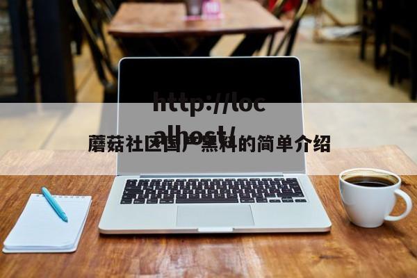 蘑菇社区国产黑料的简单介绍